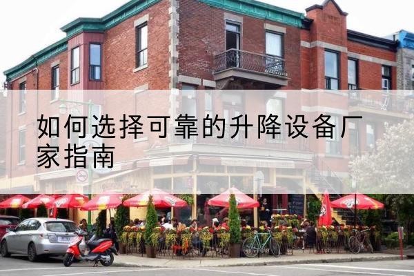 霍州电动升降机厂家-如何选择可靠的升降设备厂家指南